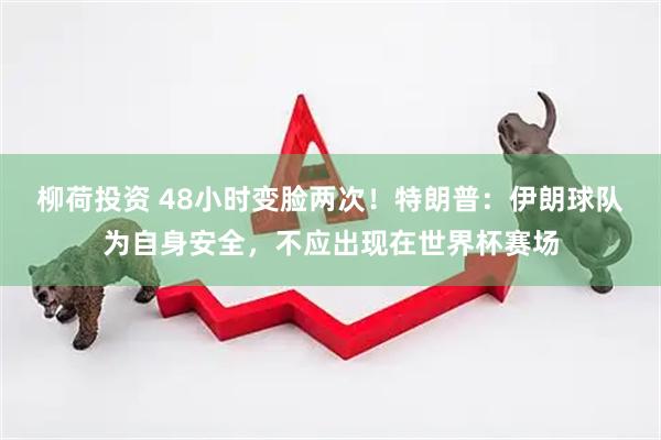 柳荷投资 48小时变脸两次！特朗普：伊朗球队为自身安全，不应出现在世界杯赛场